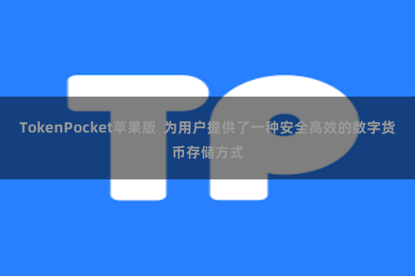 TokenPocket苹果版  为用户提供了一种安全高效的数字货币存储方式