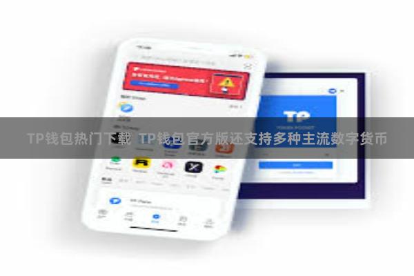 TP钱包热门下载  TP钱包官方版还支持多种主流数字货币