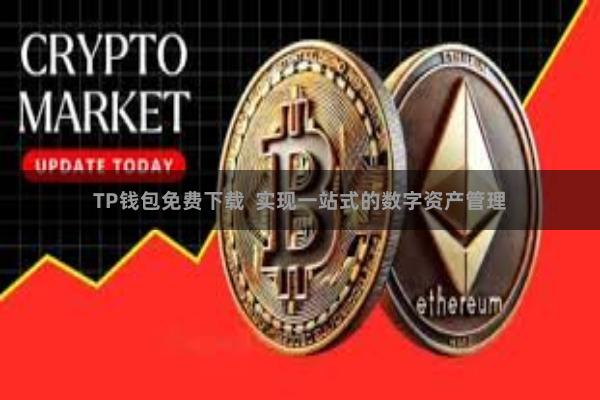 TP钱包免费下载  实现一站式的数字资产管理